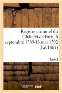 Registre Criminel Du Châtelet de Paris, 6 Septembre 1389-18 Mai 1392. Tome 2