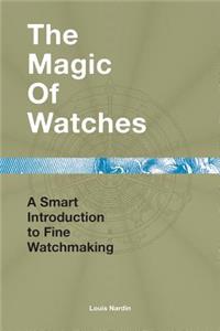 The Magic of Watches: A Smart Introduction to Fine Watchmaking