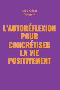 L'Autoreflexion Pour Concretiser La Vie Positivement