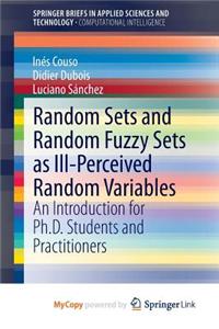 Random Sets and Random Fuzzy Sets as Ill-Perceived Random Variables