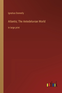 Atlantis; The Antedeluvian World