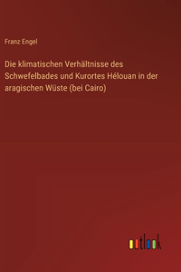klimatischen Verhältnisse des Schwefelbades und Kurortes Hélouan in der aragischen Wüste (bei Cairo)