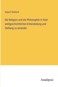 Die Religion und die Philosophie in ihrer weltgeschichtlichen Entwickelung und Stellung zu einander