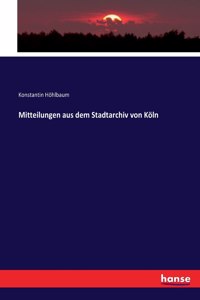 Mitteilungen aus dem Stadtarchiv von Köln