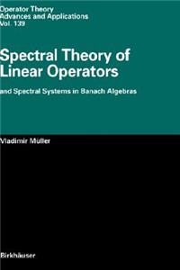 Spectral Theory of Linear Operators: And Spectral Systems in Banach Algebras