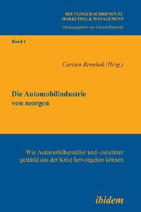 Die Automobilindustrie von morgen. Wie Automobilhersteller und -zulieferer gest�rkt aus der Krise hervorgehen k�nnen