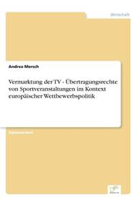 Vermarktung der TV - Übertragungsrechte von Sportveranstaltungen im Kontext europäischer Wettbewerbspolitik
