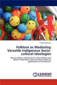 Folklore as Mediating Versatile Indigenous Socio-Cultural Ideologies