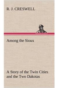 Among the Sioux A Story of the Twin Cities and the Two Dakotas