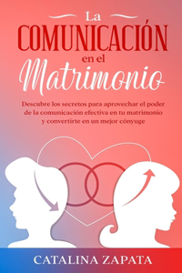 comunicación en el matrimonio: Descubre los secretos para aprovechar el poder de la comunicación efectiva en tu matrimonio y convertirte en un mejor cónyuge