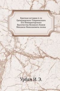 Kratkaya istoriya 6-go Grenaderskogo Tavricheskogo Ego Imperatorskogo Vysochestva Velikogo Knyazya Mihaila Nikolaevicha polka