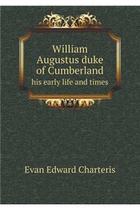 William Augustus Duke of Cumberland His Early Life and Times