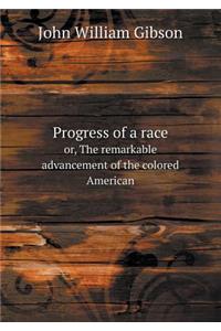 Progress of a Race Or, the Remarkable Advancement of the Colored American