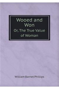 Wooed and Won Or, The True Value of Woman