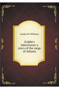 Goldie's inheritance a story of the siege of Atlanta