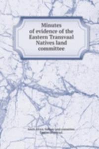 Minutes of evidence of the Eastern Transvaal Natives land committee