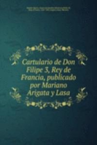 Cartulario de Don Filipe 3, Rey de Francia, publicado por Mariano Arigata y Lasa