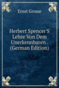 Herbert Spencer'S Lehre Von Dem Unerkennbaren . (German Edition)