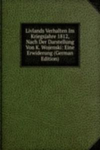 Livlands Verhalten Im Kriegsjahre 1812, Nach Der Darstellung Von K. Wojenski: Eine Erwiderung (German Edition)