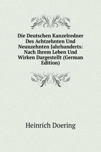 Die Deutschen Kanzelredner Des Achtzehnten Und Neunzehnten Jahrhunderts: Nach Ihrem Leben Und Wirken Dargestellt (German Edition)