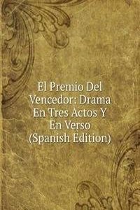 El Premio Del Vencedor: Drama En Tres Actos Y En Verso (Spanish Edition)