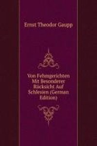 Von Fehmgerichten Mit Besonderer Rucksicht Auf Schlesien (German Edition)
