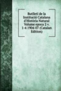 Butlleti de la Institucio Catalana d'Historia Natural Volume epoca 2 v. 1-4 1904-07 (Catalan Edition)