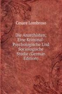 Die Anarchisten; Eine Kriminal-Psychologische Und Sociologische Studie (German Edition)