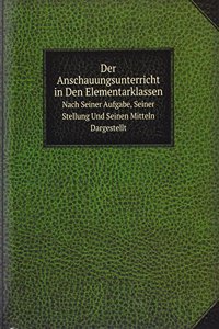 Der Anschauungsunterricht in Den Elementarklassen