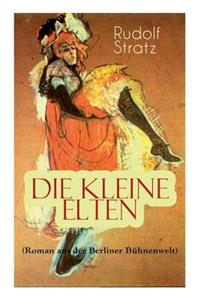 Die kleine Elten (Roman aus der Berliner Bühnenwelt)