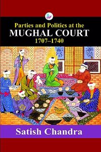 Parties and Politics at the MUGHAL COURT(1707-1740)H.B