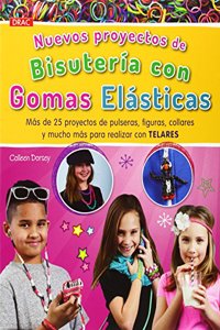 Nuevos proyectos de bisuteria con Gomas Elasticas: Mas de 25 proyectos de pulseras, figuras, collares y mucho mas para realizar con telares