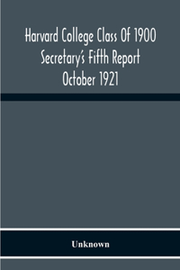 Harvard College Class Of 1900 Secretary'S Fifth Report October 1921