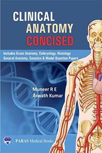 Clinical Anatomy Concised (Includes Gross Anatomy, Embryology, Histology, General Anatomy, Genetics and Model Question Papers) 1st Ed 2017