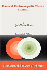 Classical Electromagnetic Theory, 2nd Edition (Fundamental Theories of Physics, Volume 145) [Special Indian Edition - Reprint Year: 2020] [Paperback] Jack Vanderlinde