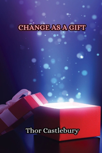 Change as a Gift