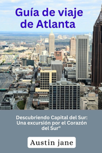 Guía de viaje de Atlanta: Descubriendo Capital del Sur: Una excursión por el Corazón del Sur"