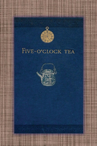 Five O'Clock Tea - Traditional Victorian Tea-Time Recipes from 1886