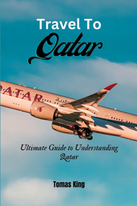 Travel To Qatar: Ultimate Guide to Understanding Qatar