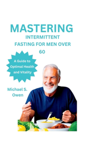 Mastering Intermittent Fasting for Men Over 60