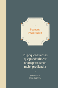 Pequeña Predicación: 25 Pequeñas Cosas Que Puedes Hacer Ahora Para Convertirte En Un Mejor Predicador