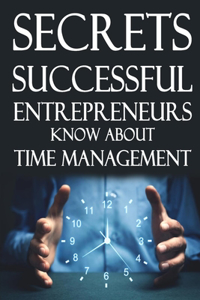 Secrets Successful Entrepreneurs Know About Time Management