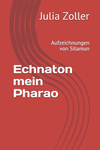 Echnaton mein Pharao