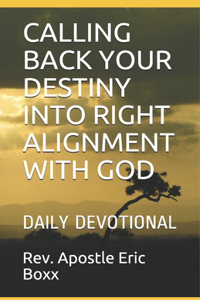 Calling Back Your Destiny Into Right Alignment with God