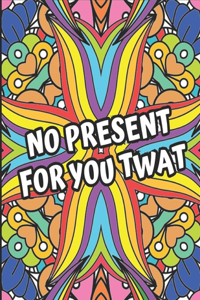 No Present For You Twat