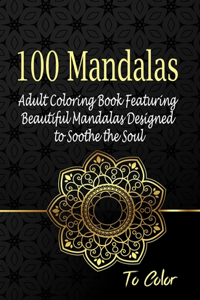 100 Mandalas, Adult Coloring Book Featuring Beautiful Mandalas Designed to Soothe the Soul, to Color