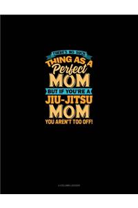 There's No Such Thing As A Perfect Mom But If You're A Jiu-Jitsu Mom You Aren't Too Off