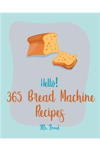 Hello! 365 Bread Machine Recipes