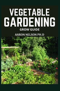 Vegetable Gardening Grow Guide