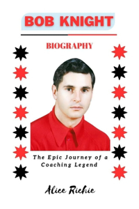 Bob Knight: The Epic Journey of a Coaching Legend